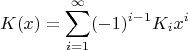 $$K(x)=\sum_{i=1}^{\infty} (-1)^{i-1} K_i x^i$$
