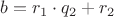 $b = r_1\cdot q_2 + r_2$