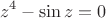 $$z^4-\sin z=0$$ $$z^4-\sin z=0$$