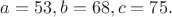 $a=53,b=68,c=75.$