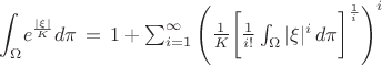 $\begin{equation*}
		{\displaystyle\int_\Omega} e^{\frac{|\xi|}{K}}d\pi\, =\, 1 + \sum_{i=1}^\infty\left( \frac{1}{K}\bigg[\frac{1}{i!} \int_\Omega |\xi|^i\,d\mathbb{\pi}\bigg]^{\frac{1}{i}}\right)^i
	\end{equation*}$