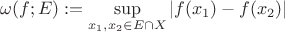 $$\omega (f; E) := \sup\limits_{x_1,x_2\in E\cap X}|f(x_1) - f(x_2)|$$