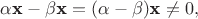 $\alpha \textbf x-\beta \textbf x=(\alpha-\beta)\textbf x\ne 0,$