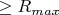 $\ge R_{max}$