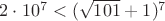 $2\cdot 10^7<(\sqrt{101}+1)^7$