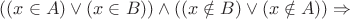 $ ((x \in A) \lor (x \in B)) \land ((x \notin B) \lor (x \notin A)) \Rightarrow$