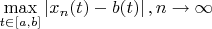 $ \max\limits_{t\in [a, b]}\left\lvert   x_{n}(t) - b(t) \right\rvert , n\to\infty$
