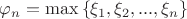 $\varphi_{n} = \max\limits_{}\left\lbrace\xi_{1}, \xi_{2}, ... , \xi_{n}\right\rbrace$