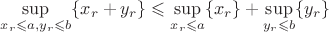 $\sup\limits_{x_r\leqslant a,y_r\leqslant b}\{x_r+y_r\}\leqslant \sup\limits_{x_r\leqslant a}\{x_r\}+\sup\limits_{y_r\leqslant b}\{y_r\}$ $\sup\limits_{x_r\leqslant a,y_r\leqslant b}\{x_r+y_r\}\leqslant \sup\limits_{x_r\leqslant a}\{x_r\}+\sup\limits_{y_r\leqslant b}\{y_r\}$