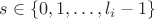 $s \in \{ 0, 1, \ldots, l_i -1 \}$