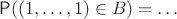 $$\mathsf P((1,\ldots,1)\in B ) = \ldots $$