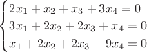 $\begin{cases} 
2x_1+x_2+x_3+3x_4=0\\
3x_1+2x_2+2x_3+x_4=0\\
x_1+2x_2+2x_3-9x_4=0
\end{cases}$