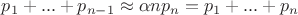 $p_1+...+p_{n-1} \approx \alpha np_n = p_1+...+p_n$