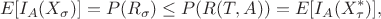 $$
E[I_A(X_\sigma)] = P(R_\sigma)\leq P(R(T,A)) = E[I_A(X_\tau^*)],
$$