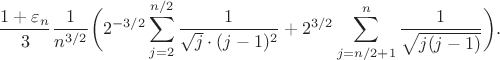 $$
\frac{1+\varepsilon_n}{3}\frac{1}{n^{3/2}} \biggl( 2^{-3/2}\sum\limits_{j=2}^{n/2}\frac{1}{\sqrt{j}\cdot (j-1)^2} + 2^{3/2}\sum\limits_{j=n/2+1}^n\frac{1}{\sqrt{j(j-1)}} \biggr).
$$
