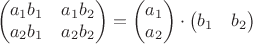 $$\begin{pmatrix}a_1 b_1 & a_1 b_2\\ a_2 b_1 & a_2 b_2\end{pmatrix}=\begin{pmatrix}a_1\\a_2\end{pmatrix}\cdot\begin{pmatrix}b_1&b_2\end{pmatrix}$$