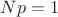 $Np=1$