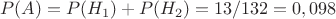 $$P(A) = P(H_1)+P(H_2) = 13/132 = 0,098$$
