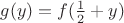 $g(y)=f(\frac 12 +y)$