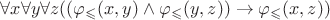 $ \forall x \forall y \forall z ((\varphi_\leqslant (x,y) \wedge \varphi_\leqslant (y,z)) \to \varphi_\leqslant (x,z)) $
