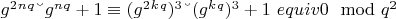 $g^2^n^q &ndash; g^n^q + 1\equiv(g^2^k^q)^3 &ndash; (g^k^q)^3 + 1\ equiv0\mod q^2$