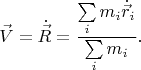 $$
 \vec V = \dot{\vec R} = \frac{\sum\limits_i m_i \dot{\vec r}_i}{\sum\limits_i m_i}.
$$
