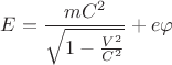 $$E=\frac{m{C}^{2}}{\sqrt{1-\frac{{V}^{2}}{{C}^{2}}}}+e\varphi$$