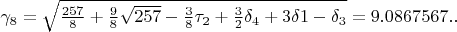 $\gamma_{8}=\sqrt{\frac{257}{8}+\frac{9}{8}\sqrt{257}-\frac{3}{8}\tau_{2}+\frac{3}{2}\delta_{4}+3\delta 1-\delta_{3}}=9.0867567..$