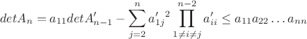 $$det A_n = a_{11}detA'_{n-1} - \sum_{j = 2}^{n} a'_{1j}^2 \prod_{1 \ne i \ne j}^{n-2}a'_{ii} \leq a_{11}a_{22} \dots a_{nn}$$ $$det A_n = a_{11}detA'_{n-1} - \sum_{j = 2}^{n} a'_{1j}^2 \prod_{1 \ne i \ne j}^{n-2}a'_{ii} \leq a_{11}a_{22} \dots a_{nn}$$