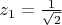 $z_1=\frac{1}{\sqrt{2}}$