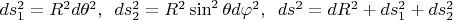 $d s_1^2 = R^2 d \theta^2,\,\,\, d s_2^2 = R^2 \sin ^2 \theta d \varphi^2,\,\,\, d s^2 = dR^2 + ds_1^2+ds_2^2$