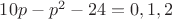 $10p-p^2-24=0,1,2$