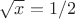 $\sqrt{x}=1/2$