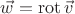 $\vec{w}=\operatorname{rot}\vec{v}$ $\vec{w}=\operatorname{rot}\vec{v}$