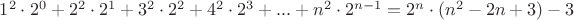 $1^2\cdot2^0 +2^2\cdot2^1 +3^2\cdot2^2 +4^2\cdot2^3 +...+ n^2\cdot2^{n-1}=2^n\cdot(n^2-2n+3) -3$