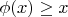 \phi(x)\geq x