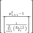 $\[\left[ {\frac{{p_{n + 1}^2 - 1}}{{\left[ {\frac{1}{{\prod\limits_{i = 1}^n {\left( {\frac{{{p_i} - 1}}{{{p_i}}}} \right)} }}} \right]}}} \right]\]$