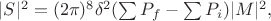 $|S|^2=(2\pi)^8\delta^2(\sum P_f-\sum P_i)|M|^2,$