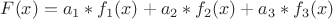 $F(x)=a_1*f_1(x)+a_2*f_2(x)+a_3*f_3(x)$