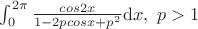 $\int_{0}^{2\pi }\frac{cos2x}{1-2pcosx+p^2}\mathrm{d} x,\ p>1$