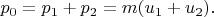 $p_0=p_1+p_2=m(u_1+u_2).$