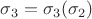 $\sigma_3=\sigma_3(\sigma_2)$
