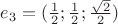 ${e}_{3} = ({\frac{1}_{2}}; {\frac{1}_{2}}; {\frac{\sqrt{2}}_{2}})$