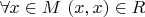 $\forall x \in M \ (x,x) \in R$