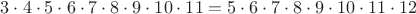 $3\cdot4\cdot5\cdot6\cdot7\cdot8\cdot9\cdot10\cdot11=5\cdot6\cdot7\cdot8\cdot9\cdot10\cdot11\cdot12$