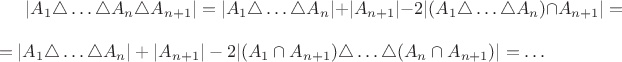$|A_1\triangle \ldots \triangle A_n\triangle A_{n+1}|=|A_1\triangle \ldots \triangle A_n|+|A_{n+1}|-2|(A_1\triangle \ldots \triangle A_n)\cap A_{n+1}|= \\ = |A_1\triangle \ldots \triangle A_n|+|A_{n+1}|-2|(A_1\cap A_{n+1})\triangle \ldots \triangle (A_n\cap  A_{n+1})|=\dots$