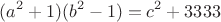 $$(a^2+1)(b^2-1)=c^2+3333$$
