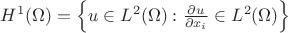 $H^1(\Omega) = \left\lbrace u \in L^2(\Omega) : \frac{\partial u}{\partial x_{i}} \in L^2 (\Omega) \right\rbrace$ $H^1(\Omega) = \left\lbrace u \in L^2(\Omega) : \frac{\partial u}{\partial x_{i}} \in L^2 (\Omega) \right\rbrace$