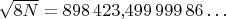 $\sqrt{8N}=898\,423{,}499\,999\,86\ldots$