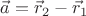 $\vec a=\vec r_2-\vec r_1$